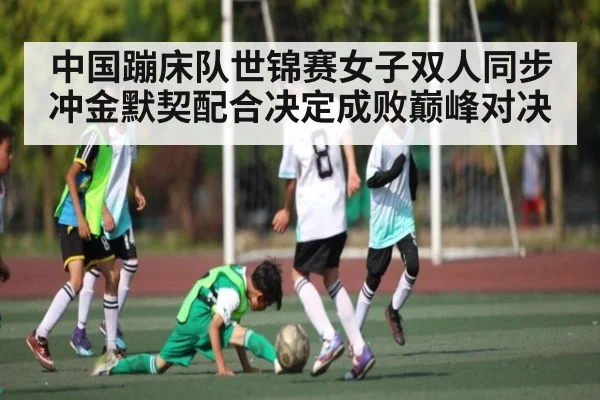 中国蹦床队世锦赛女子双人同步冲金默契配合决定成败巅峰对决